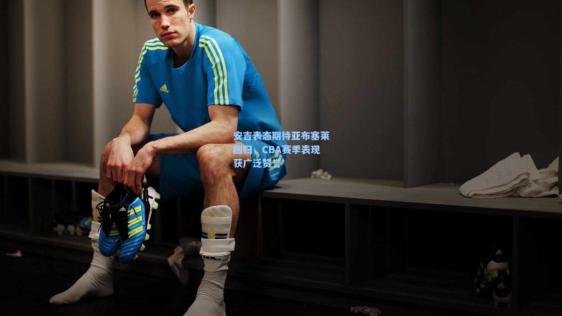 安吉表态期待亚布塞莱回归，CBA赛季表现获广泛赞誉