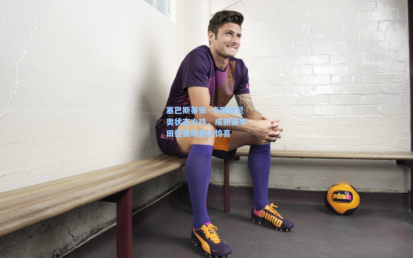 塞巴斯蒂安·卡斯塔尼奥状态火热,成新赛季田径赛场最大惊喜