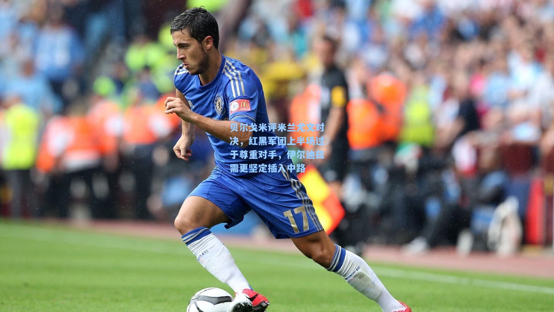 贝尔戈米评米兰尤文对决,红黑军团上半场过于尊重对手,伊尔迪兹需更坚定插入中路